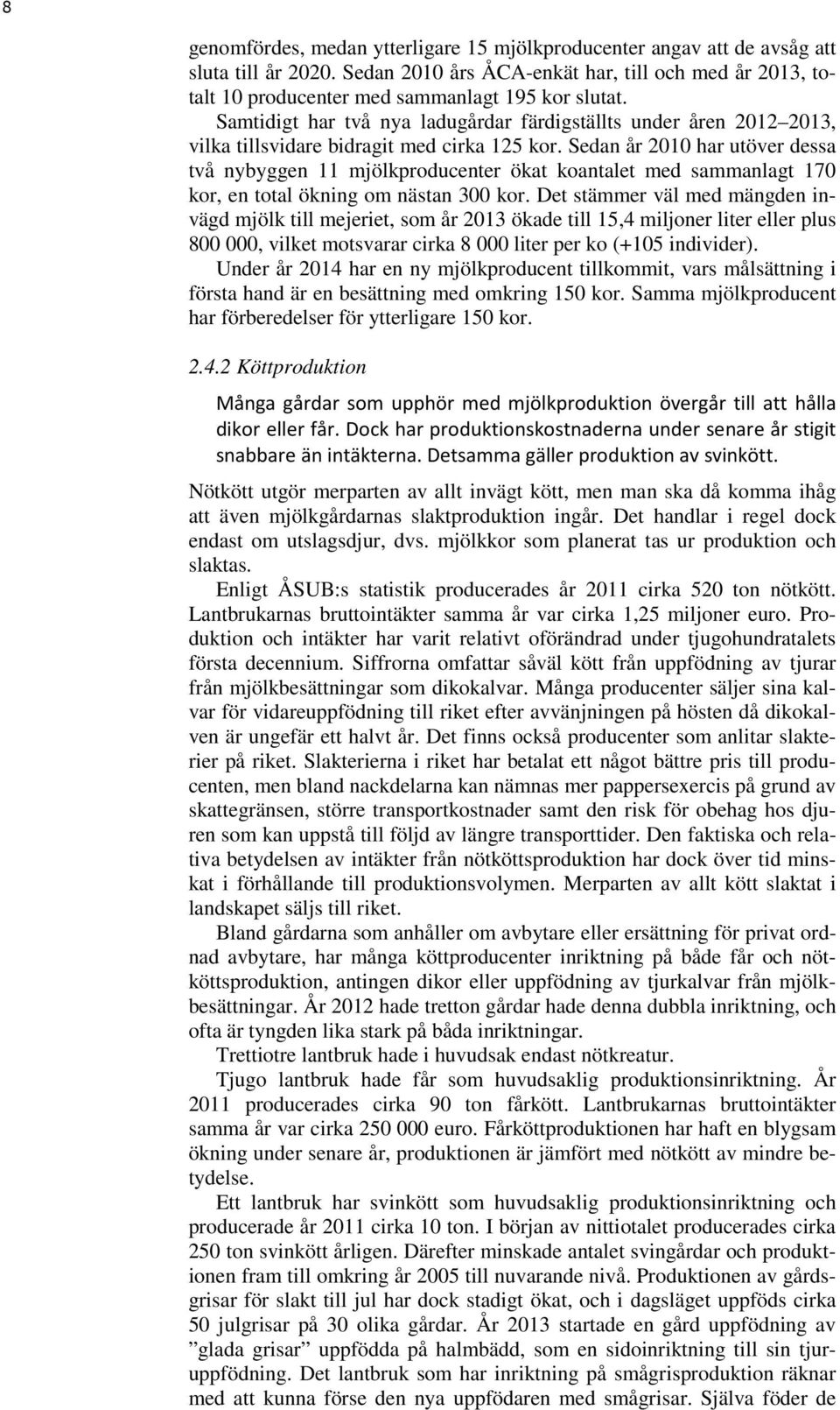 Sedan år 2010 har utöver dessa två nybyggen 11 mjölkproducenter ökat koantalet med sammanlagt 170 kor, en total ökning om nästan 300 kor.