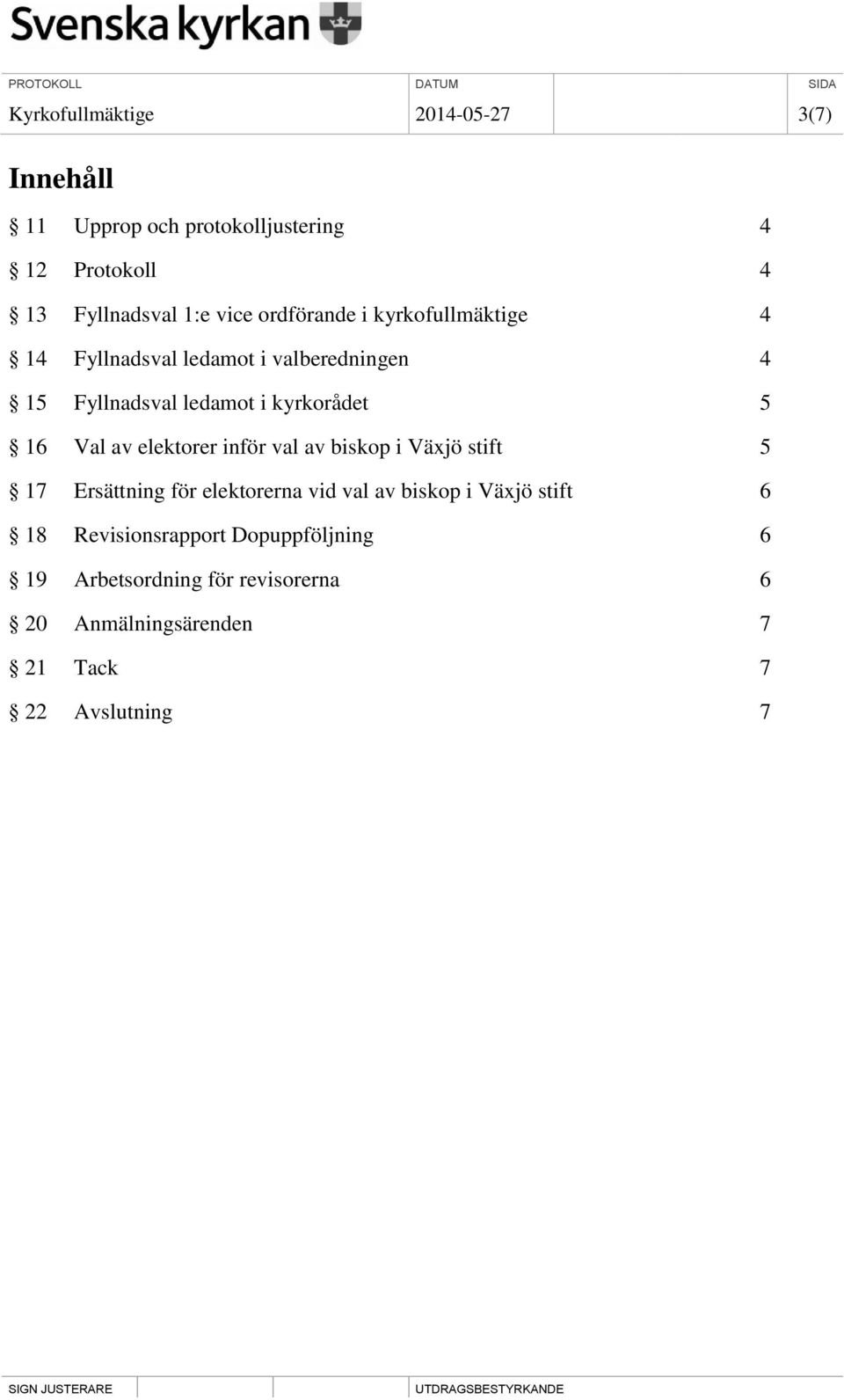 Val av elektorer inför val av biskop i Växjö stift 5 17 Ersättning för elektorerna vid val av biskop i Växjö stift 6