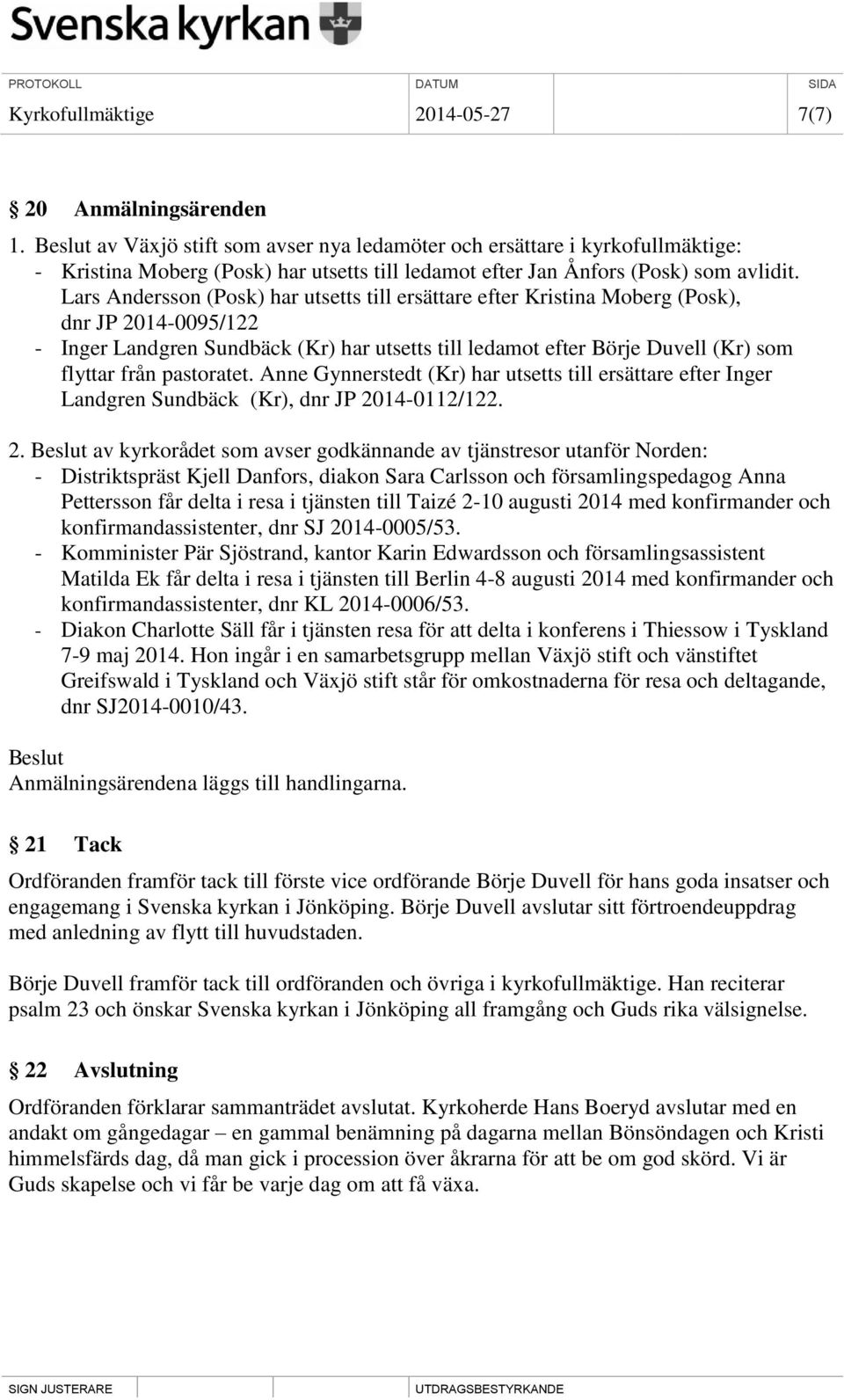 Lars Andersson (Posk) har utsetts till ersättare efter Kristina Moberg (Posk), dnr JP 2014-0095/122 - Inger Landgren Sundbäck (Kr) har utsetts till ledamot efter Börje Duvell (Kr) som flyttar från