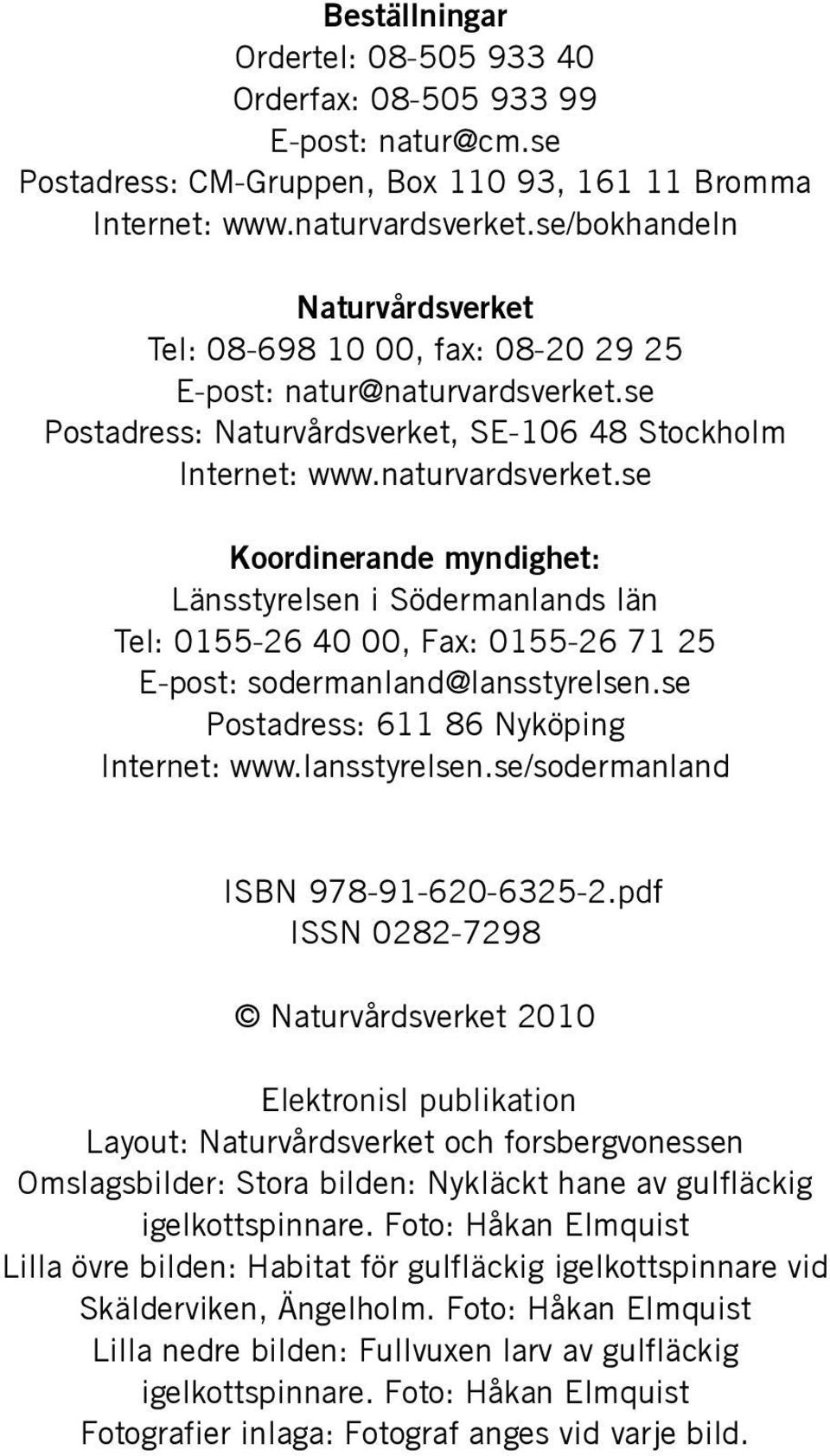 se Postadress: Naturvårdsverket, SE-106 48 Stockholm Internet: www.naturvardsverket.