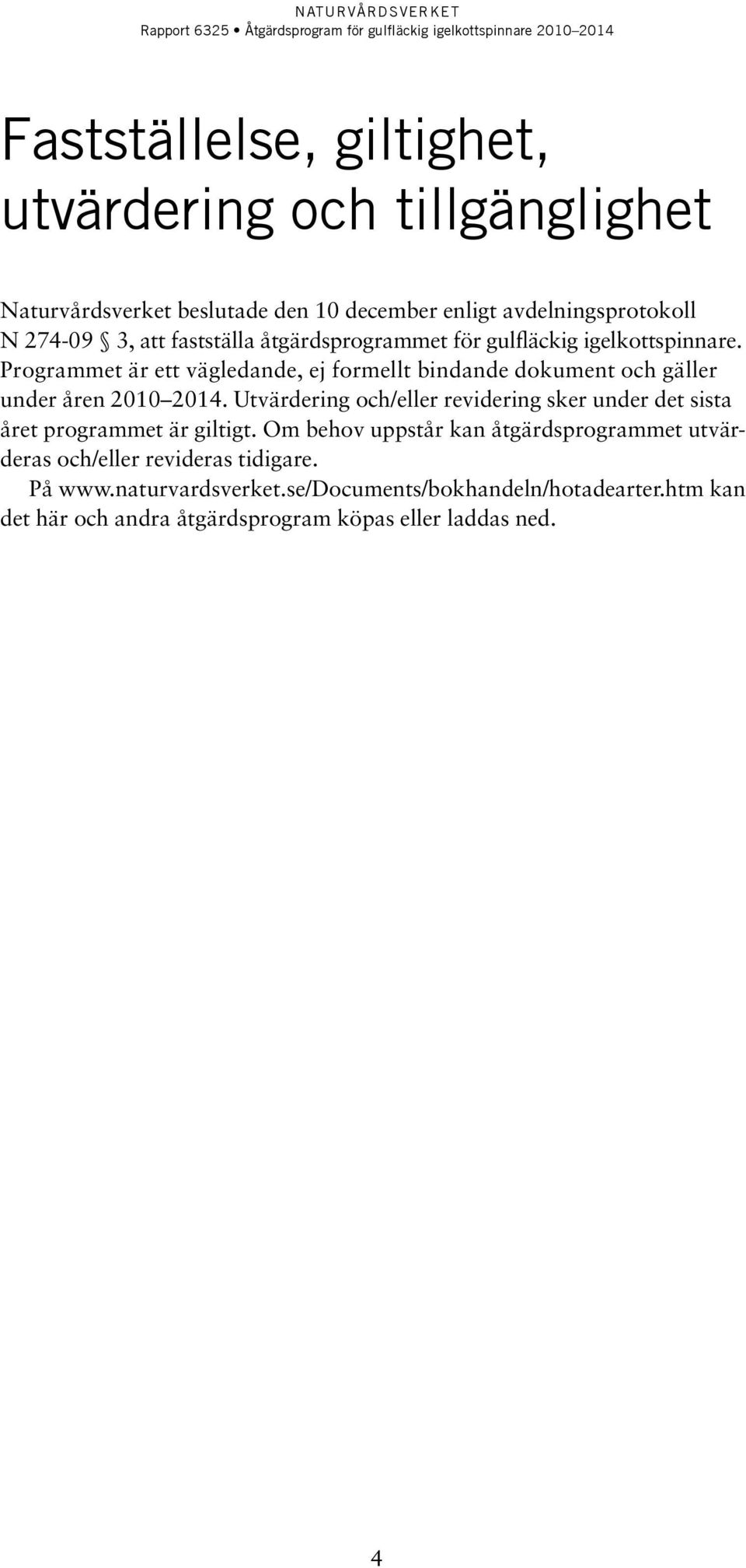 Programmet är ett vägledande, ej formellt bindande dokument och gäller under åren 2010 2014.