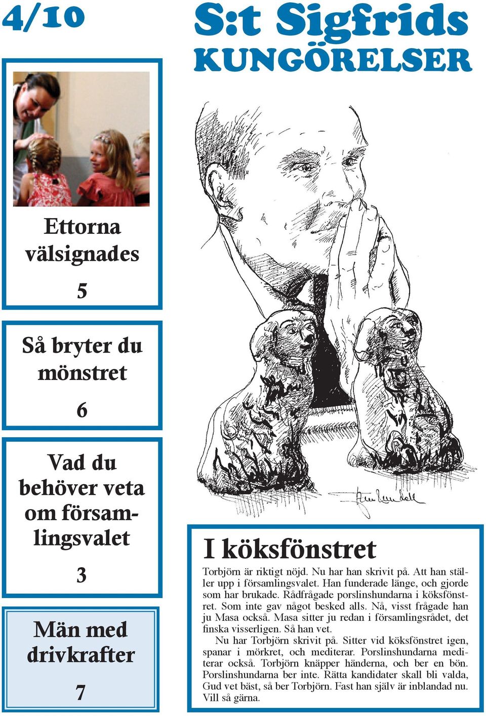 Nå, visst frågade han ju Masa också. Masa sitter ju redan i församlingsrådet, det finska visserligen. Så han vet. Nu har Torbjörn skrivit på.