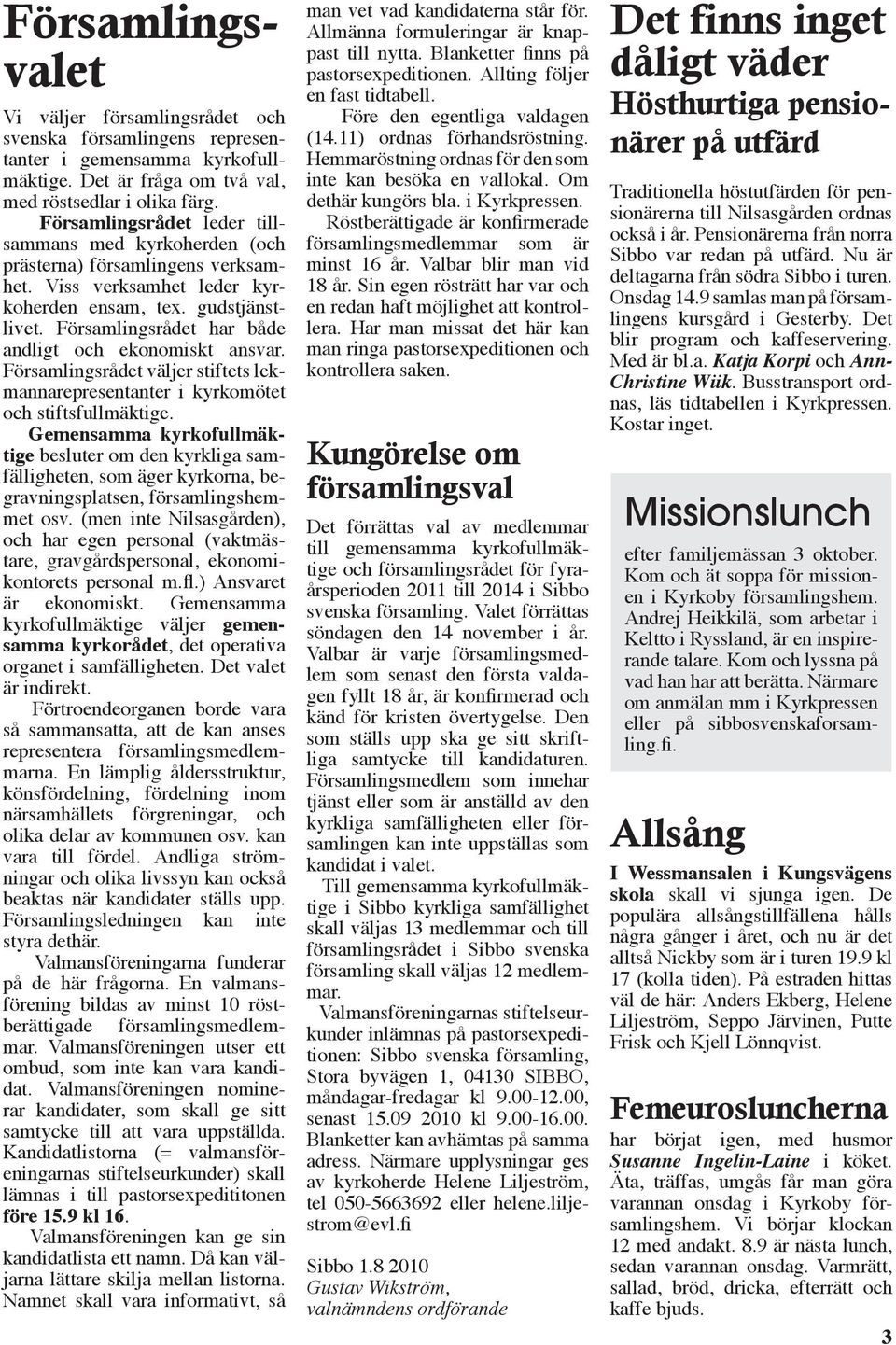 Församlingsrådet har både andligt och ekonomiskt ansvar. Församlingsrådet väljer stiftets lekmannarepresentanter i kyrkomötet och stiftsfullmäktige.