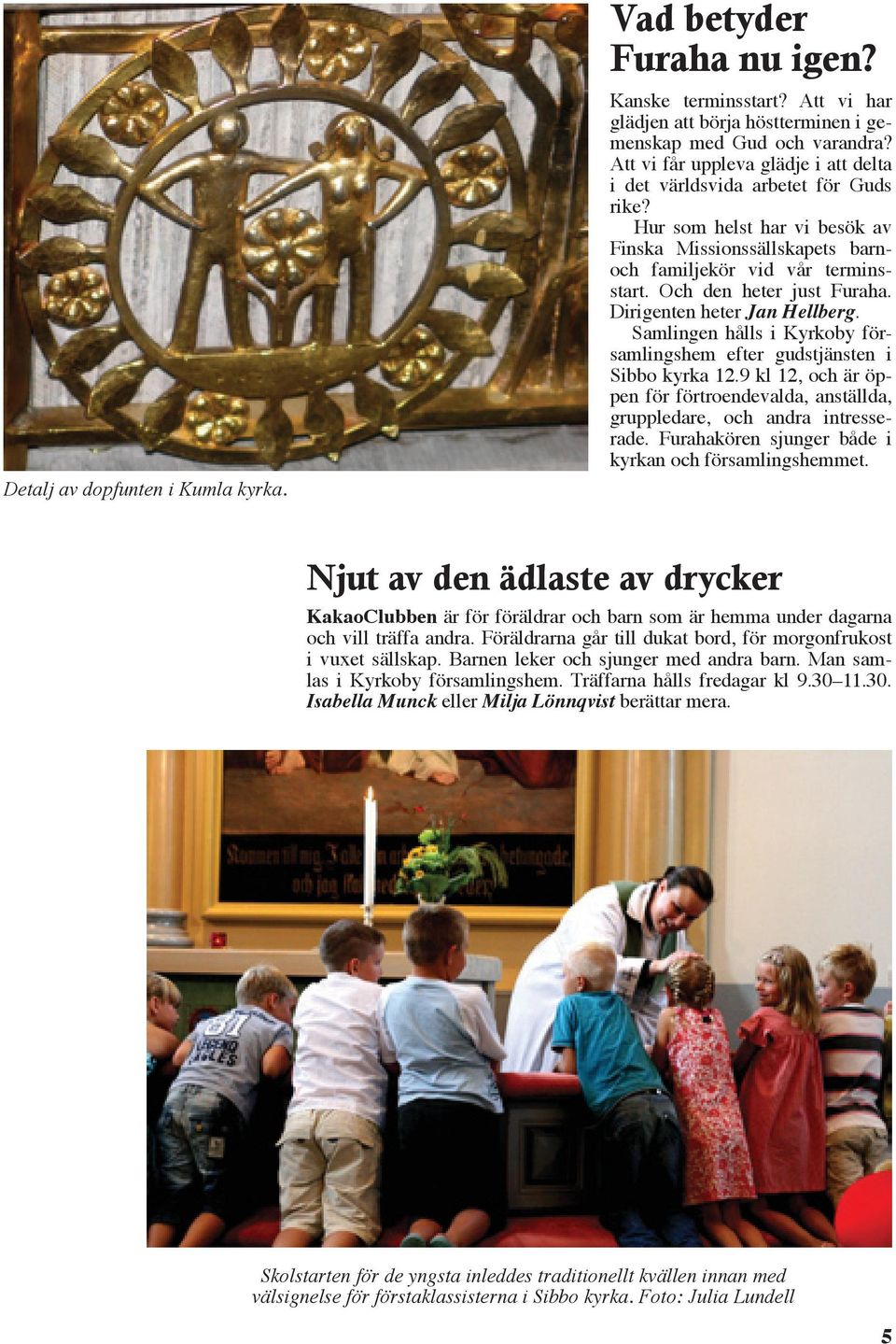 Och den heter just Furaha. Dirigenten heter Jan Hellberg. Samlingen hålls i Kyrkoby församlingshem efter gudstjänsten i Sibbo kyrka 12.