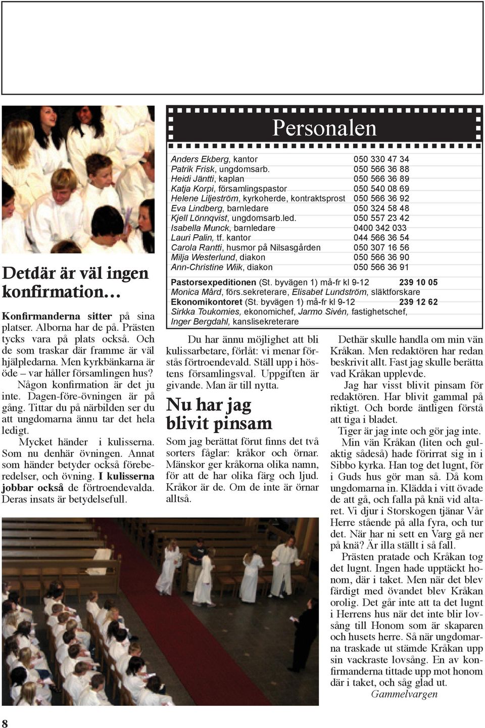 Mycket händer i kulisserna. Som nu denhär övningen. Annat som händer betyder också föreberedelser, och övning. I kulisserna jobbar också de förtroendevalda. Deras insats är betydelsefull.