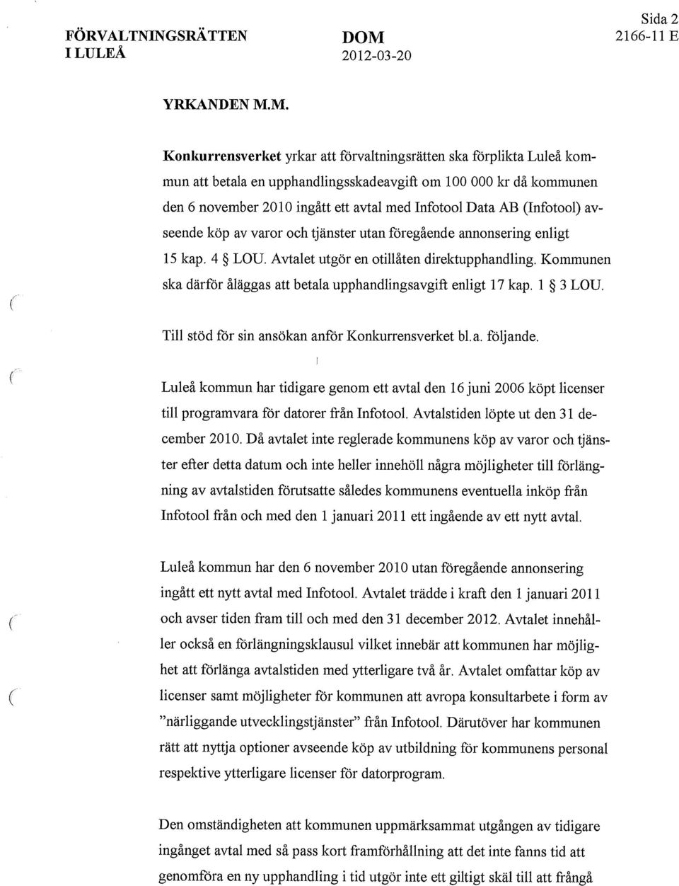 (Infotool) avseende köp av varor och tjänster utan föregående annonsering enligt 15 kap. 4 LOU. Avtalet utgör en otillåten direktupphandling.