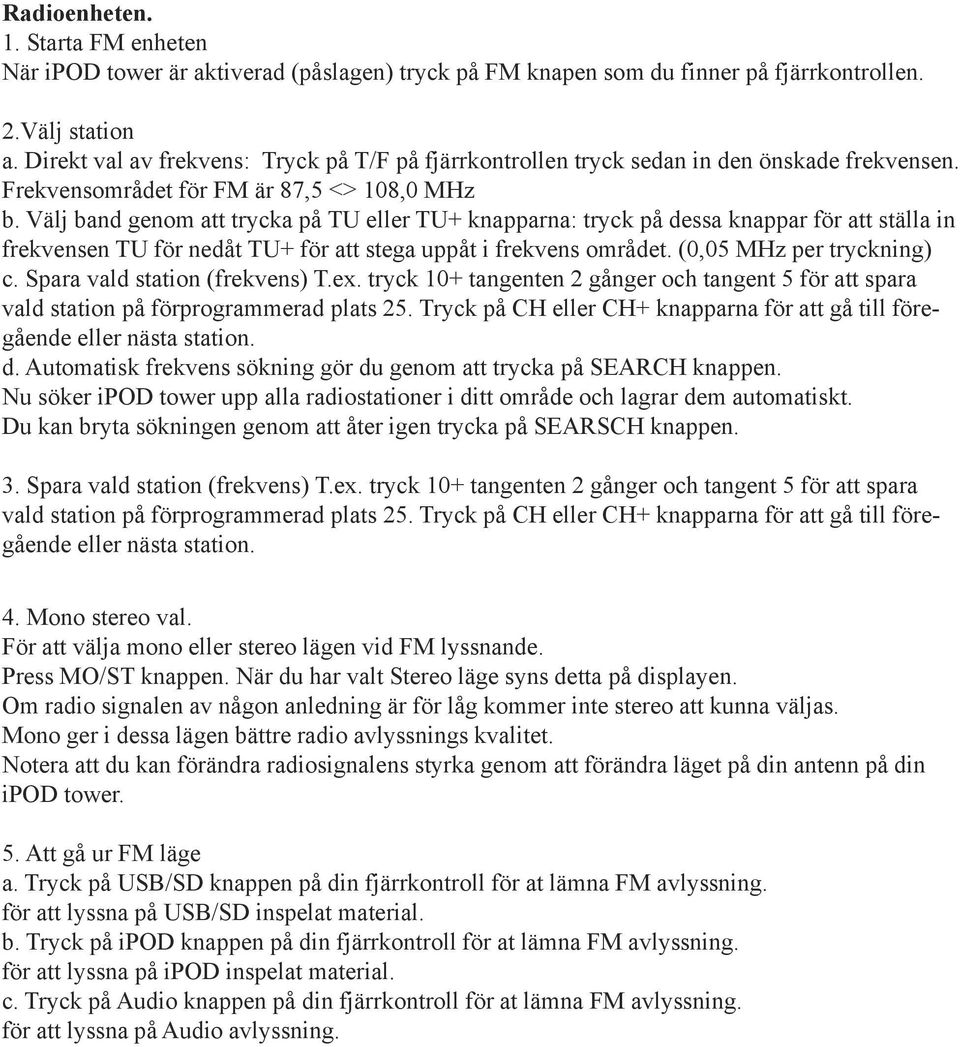 Välj band genom att trycka på TU eller TU+ knapparna: tryck på dessa knappar för att ställa in frekvensen TU för nedåt TU+ för att stega uppåt i frekvens området. (0,05 MHz per tryckning) c.