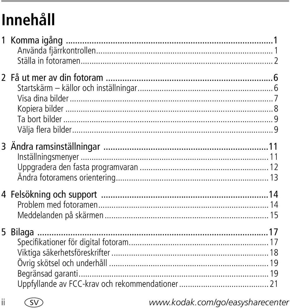 ..12 Ändra fotoramens orientering...13 4 Felsökning och support...14 Problem med fotoramen...14 Meddelanden på skärmen...15 5 Bilaga.