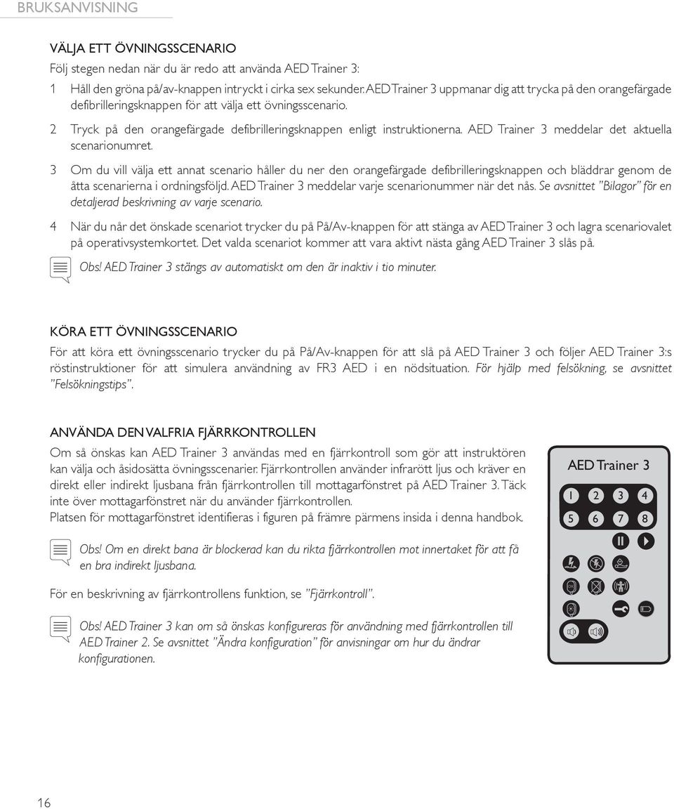 AED Trainer 3 meddelar det aktuella scenarionumret. 3 Om du vill välja ett annat scenario håller du ner den orangefärgade defibrilleringsknappen och bläddrar genom de åtta scenarierna i ordningsföljd.