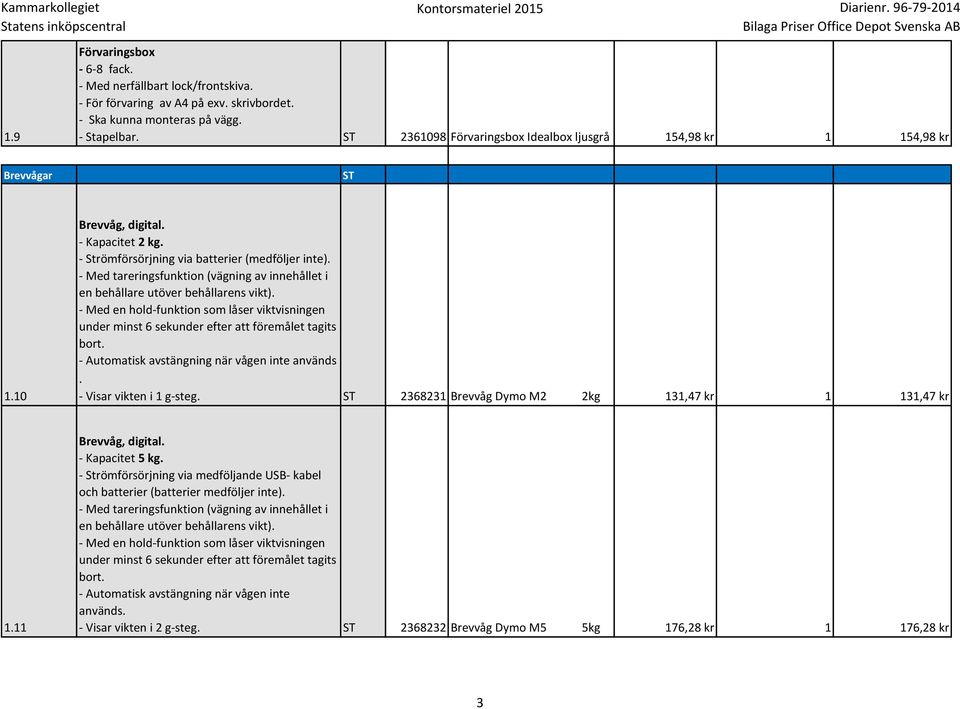 - Med tareringsfunktion (vägning av innehållet i en behållare utöver behållarens vikt). - Med en hold-funktion som låser viktvisningen under minst 6 sekunder efter att föremålet tagits bort.