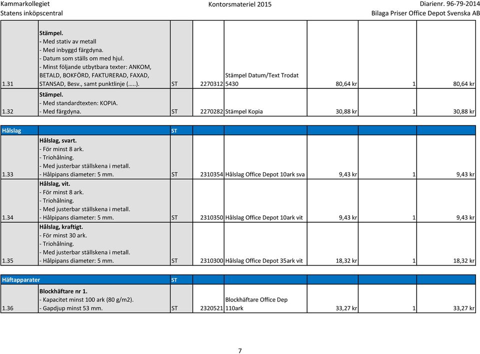 - Med standardtexten: KOPIA. - Med färgdyna. ST 2270282 Stämpel Kopia 30,88 kr 1 30,88 kr Hålslag 1.33 1.34 1.35 ST Hålslag, svart. - För minst 8 ark. - Triohålning.