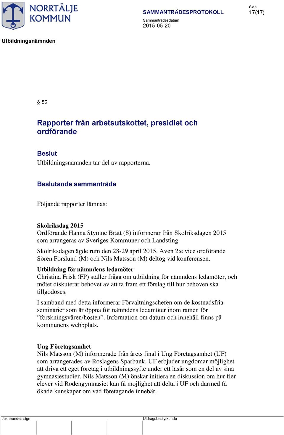 Skolriksdagen ägde rum den 28-29 april 2015. Även 2:e vice ordförande Sören Forslund (M) och Nils Matsson (M) deltog vid konferensen.