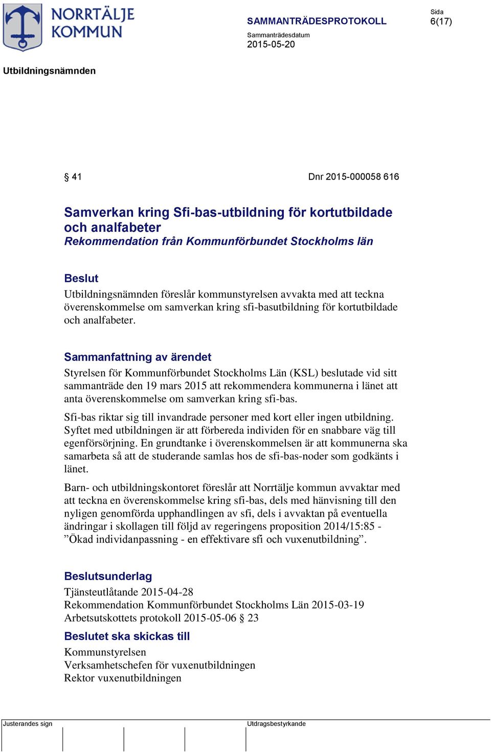 Styrelsen för Kommunförbundet Stockholms Län (KSL) beslutade vid sitt sammanträde den 19 mars 2015 att rekommendera kommunerna i länet att anta överenskommelse om samverkan kring sfi-bas.