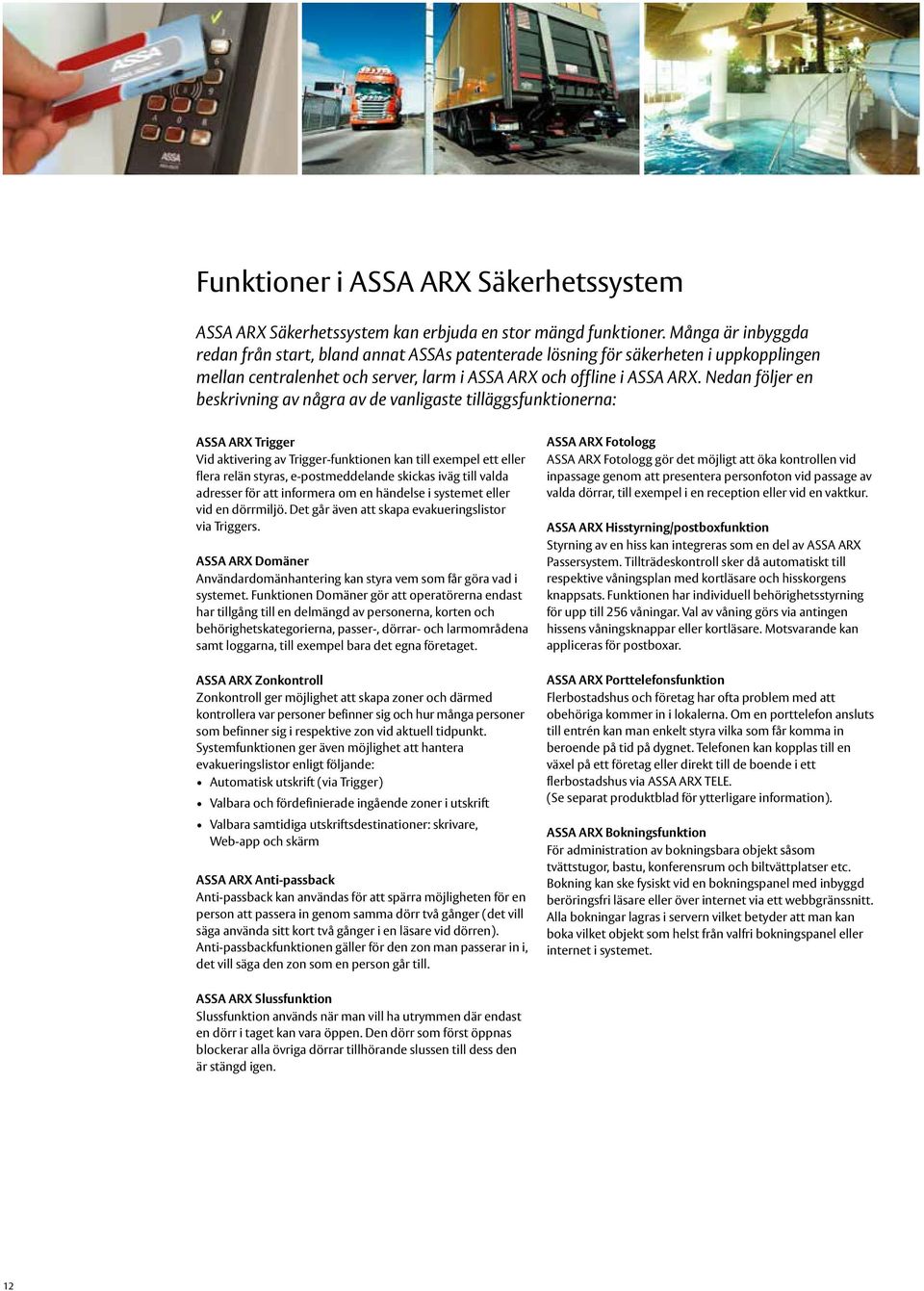 Nedan följer en beskrivning av några av de vanligaste tilläggsfunktionerna: ASSA ARX Trigger Vid aktivering av Trigger-funktionen kan till exempel ett eller flera relän styras, e-postmeddelande