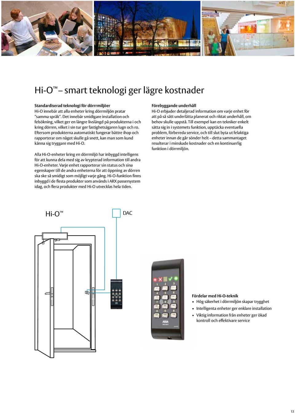 Eftersom produkterna automatiskt fungerar bättre ihop och rapporterar om något skulle gå snett, kan man som kund känna sig tryggare med Hi-O.