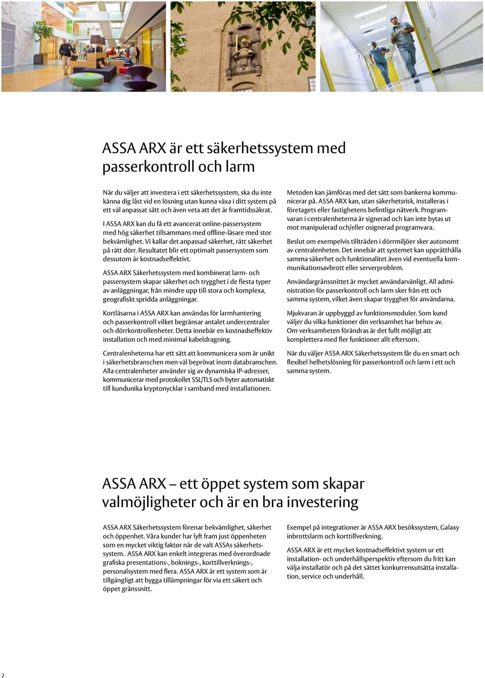 Vi kallar det anpassad säkerhet, rätt säkerhet på rätt dörr. Resultatet blir ett optimalt passersystem som dessutom är kostnadseffektivt.