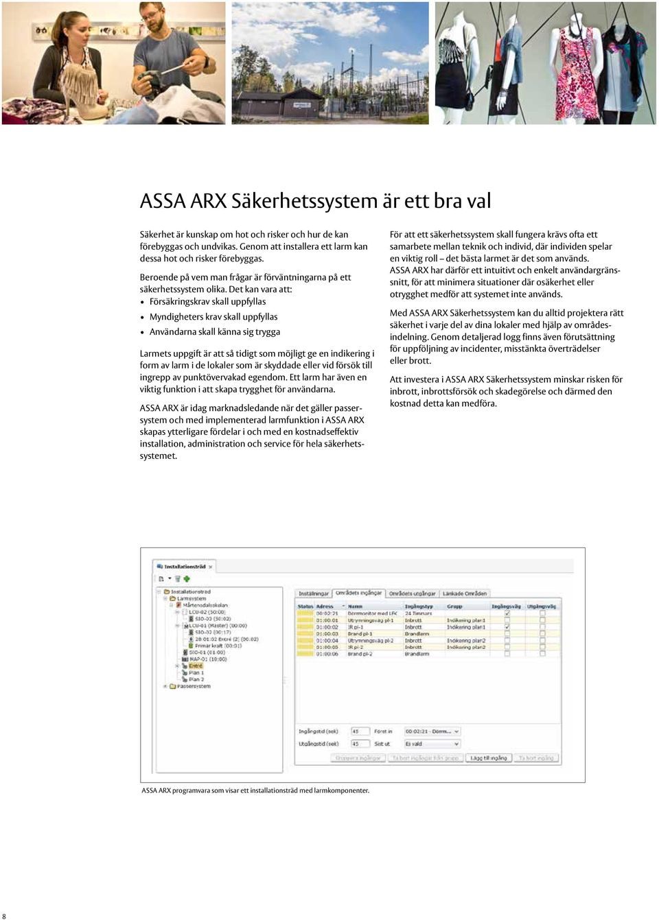 Det kan vara att: Försäkringskrav skall uppfyllas Myndigheters krav skall uppfyllas Användarna skall känna sig trygga Larmets uppgift är att så tidigt som möjligt ge en indikering i form av larm i de