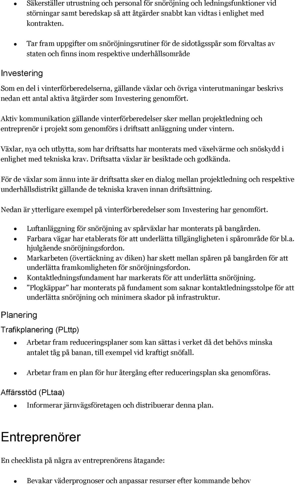 övriga vinterutmaningar beskrivs nedan ett antal aktiva åtgärder som Investering genomfört.