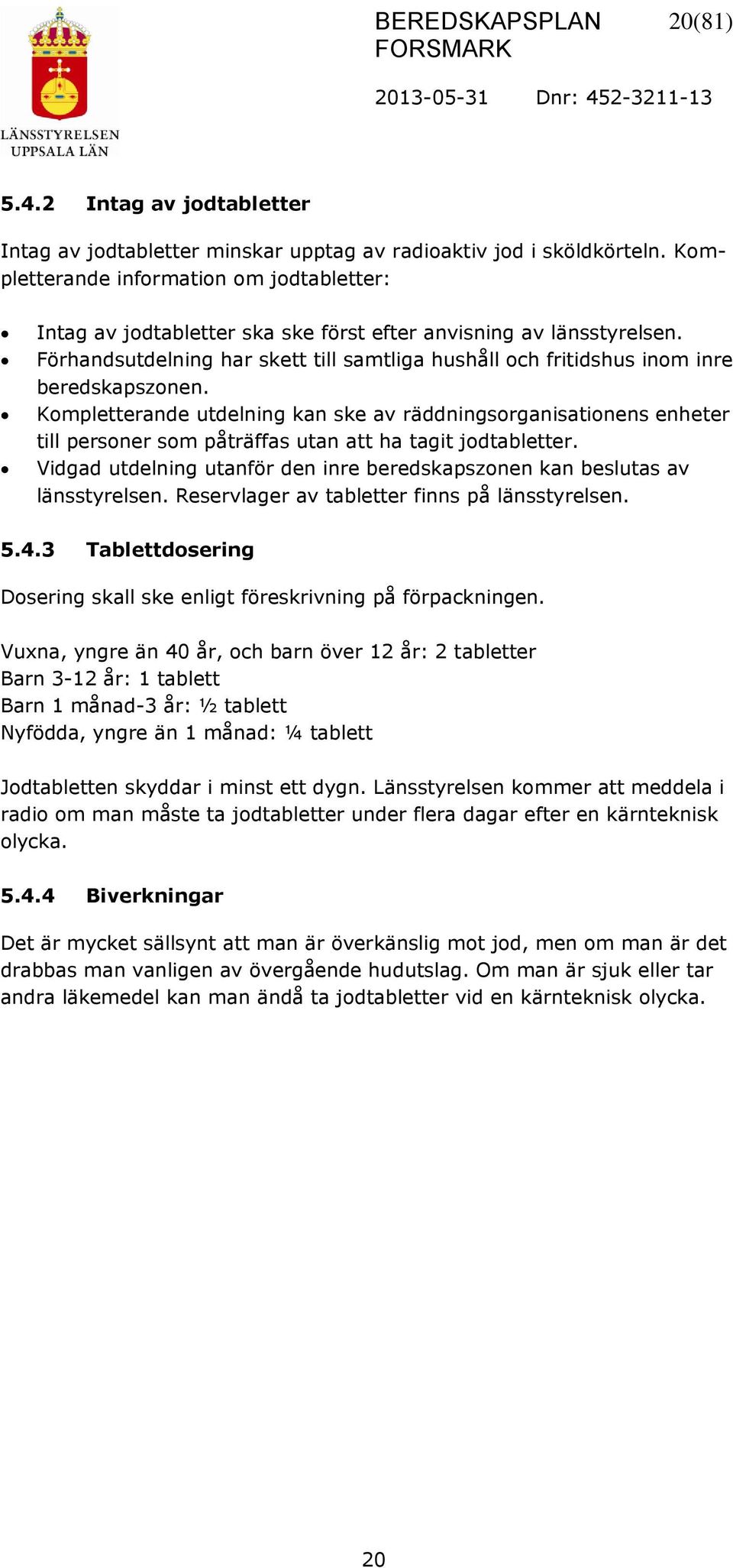Förhandsutdelning har skett till samtliga hushåll och fritidshus inom inre beredskapszonen.