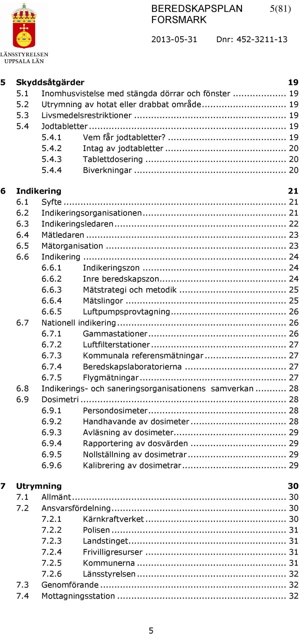 4 Mätledaren... 23 6.5 Mätorganisation... 23 6.6 Indikering... 24 6.6.1 Indikeringszon... 24 6.6.2 Inre beredskapszon... 24 6.6.3 Mätstrategi och metodik... 25 6.6.4 Mätslingor... 25 6.6.5 Luftpumpsprovtagning.