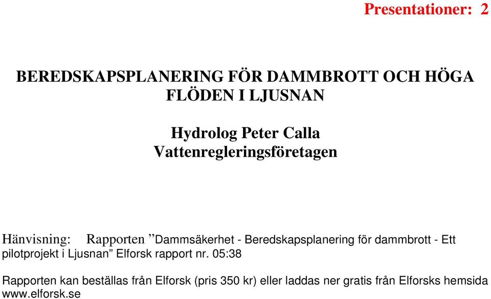 Beredskapsplanering för dammbrott - Ett pilotprojekt i Ljusnan Elforsk rapport nr.