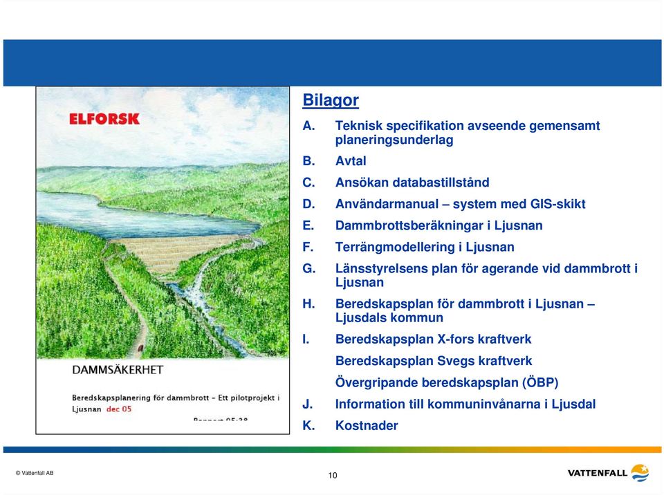 Länsstyrelsens plan för agerande vid dammbrott i Ljusnan H. Beredskapsplan för dammbrott i Ljusnan Ljusdals kommun I.