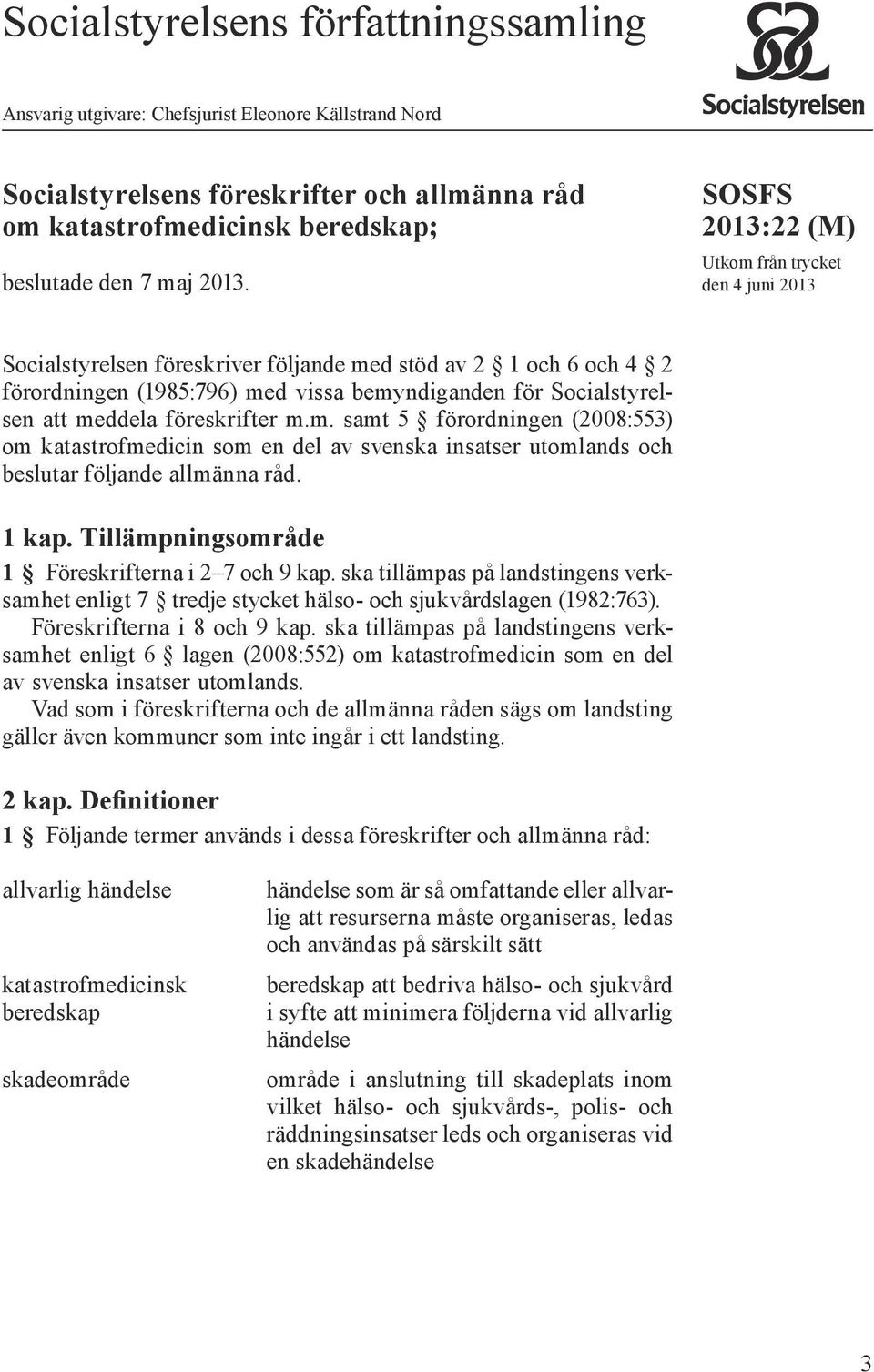 föreskrifter m.m. samt 5 förordningen (2008:553) om katastrofmedicin som en del av svenska insatser utomlands och beslutar följande allmänna råd. 1 kap.