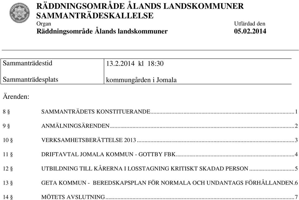 .. 1 9 ANMÄLNINGSÄRENDEN... 2 10 VERKSAMHETSBERÄTTELSE 2013... 3 11 DRIFTAVTAL JOMALA KOMMUN - GOTTBY FBK.