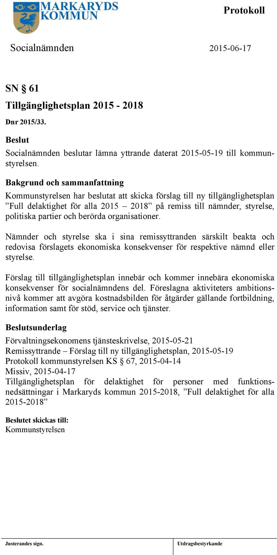 Nämnder och styrelse ska i sina remissyttranden särskilt beakta och redovisa förslagets ekonomiska konsekvenser för respektive nämnd eller styrelse.