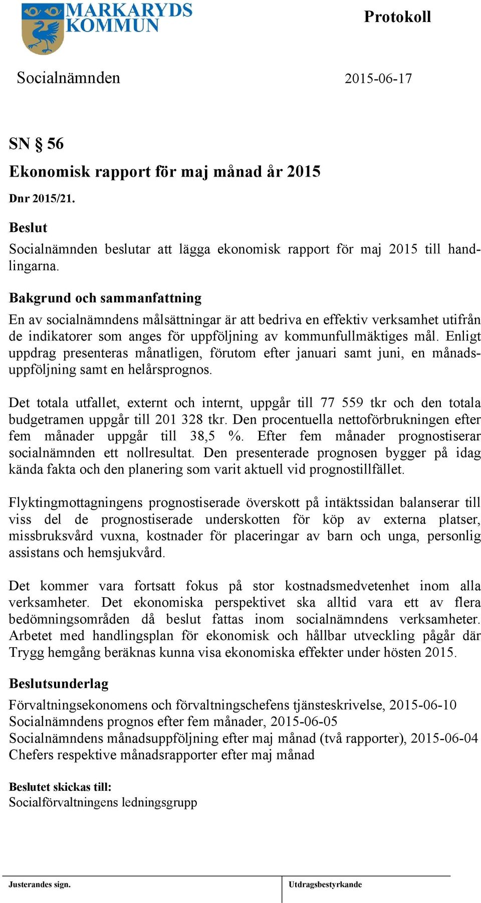 Enligt uppdrag presenteras månatligen, förutom efter januari samt juni, en månadsuppföljning samt en helårsprognos.