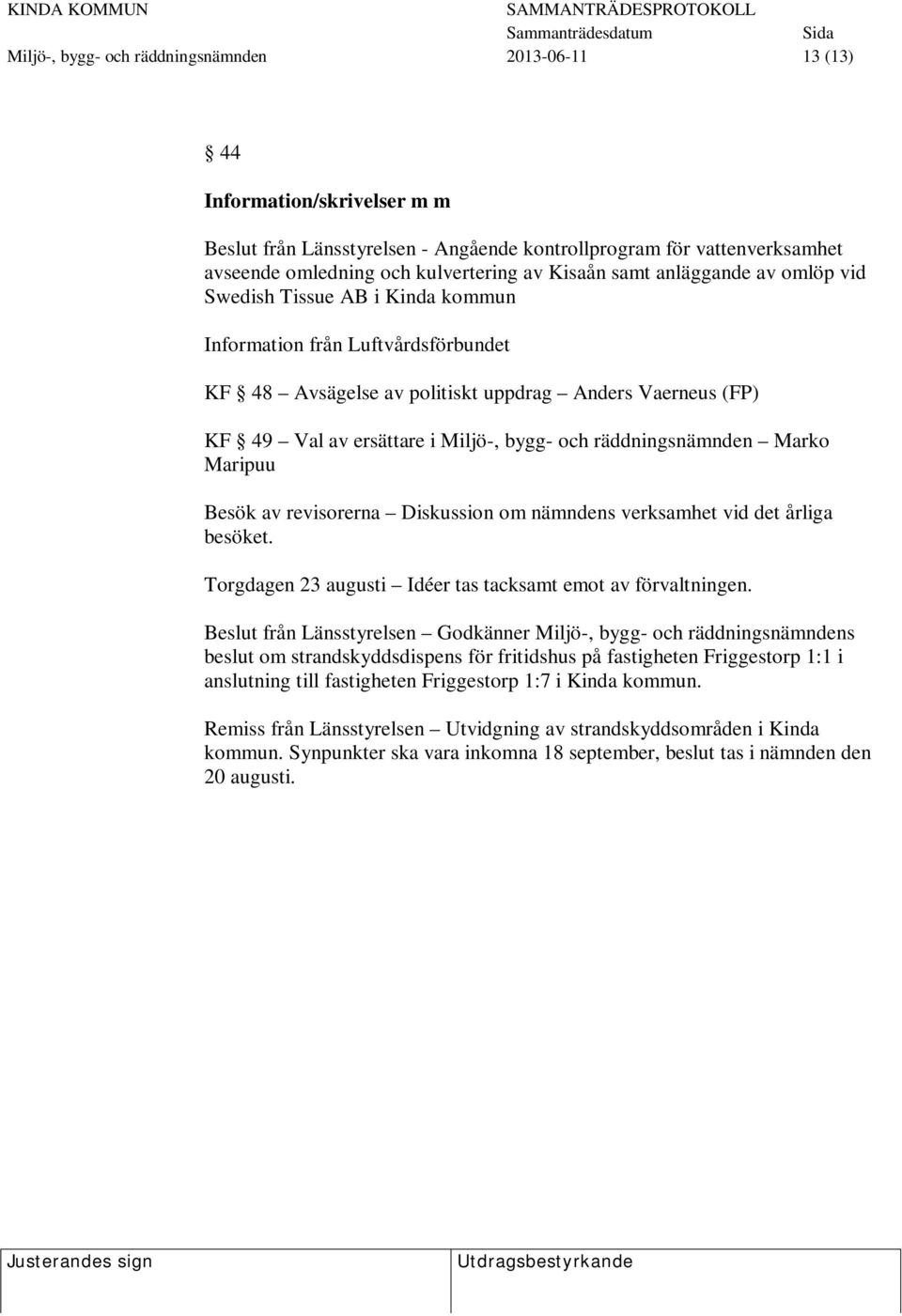 räddningsnämnden Marko Maripuu Besök av revisorerna Diskussion om nämndens verksamhet vid det årliga besöket. Torgdagen 23 augusti Idéer tas tacksamt emot av förvaltningen.