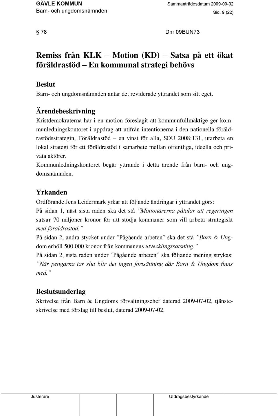 Ärendebeskrivning Kristdemokraterna har i en motion föreslagit att kommunfullmäktige ger kommunledningskontoret i uppdrag att utifrån intentionerna i den nationella föräldrastödsstrategin,