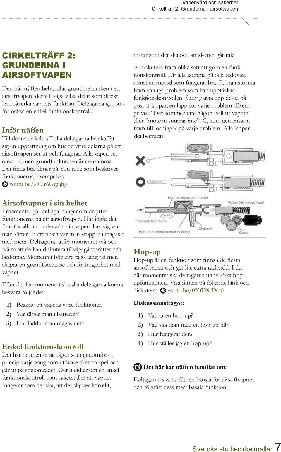 Inför träffen Till denna cirkelträff ska deltagarna ha skaffat sig en uppfattning om hur de yttre delarna på ett airsoftvapen ser ut och fungerar.