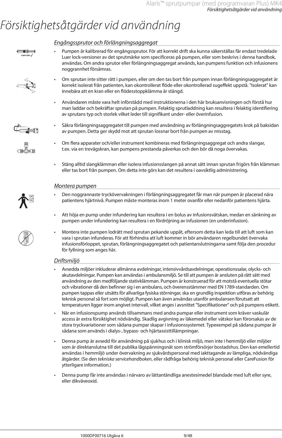 Om andra sprutor eller förlängningsaggregat används, kan pumpens funktion och infusionens noggrannhet försämras.