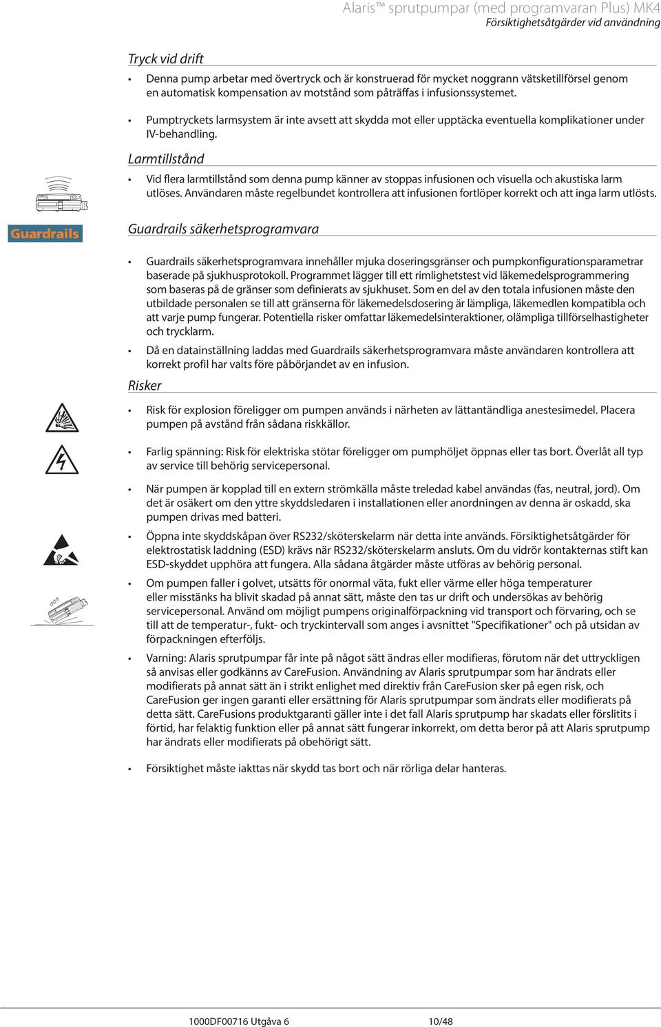 J Guardrails Larmtillstånd Vid flera larmtillstånd som denna pump känner av stoppas infusionen och visuella och akustiska larm utlöses.
