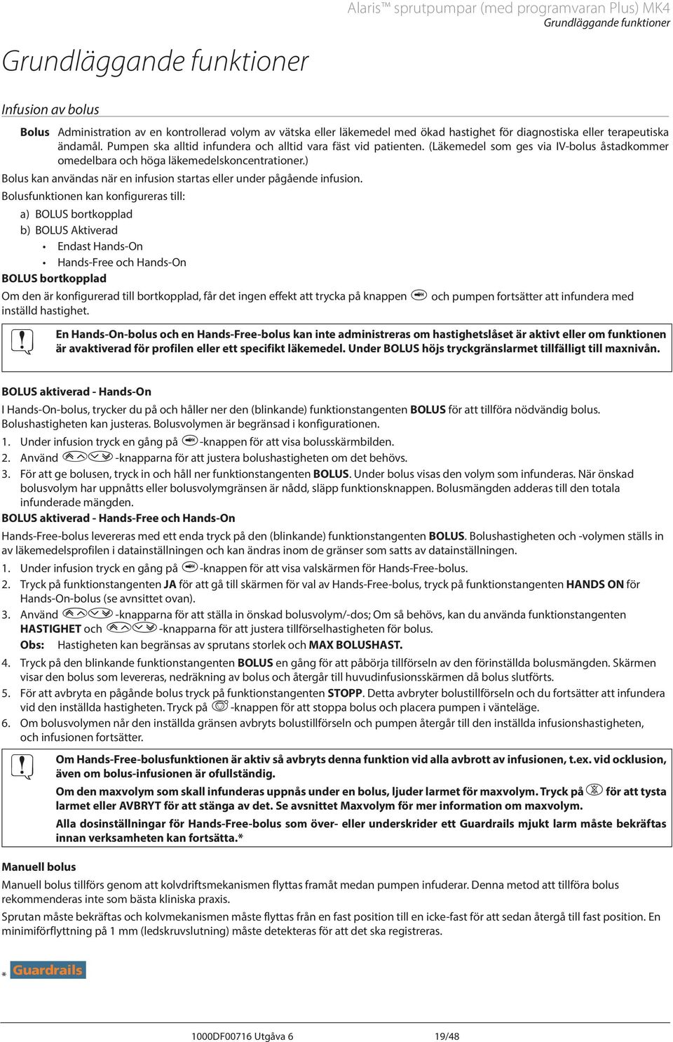 (Läkemedel som ges via IV-bolus åstadkommer omedelbara och höga läkemedelskoncentrationer.) Bolus kan användas när en infusion startas eller under pågående infusion.