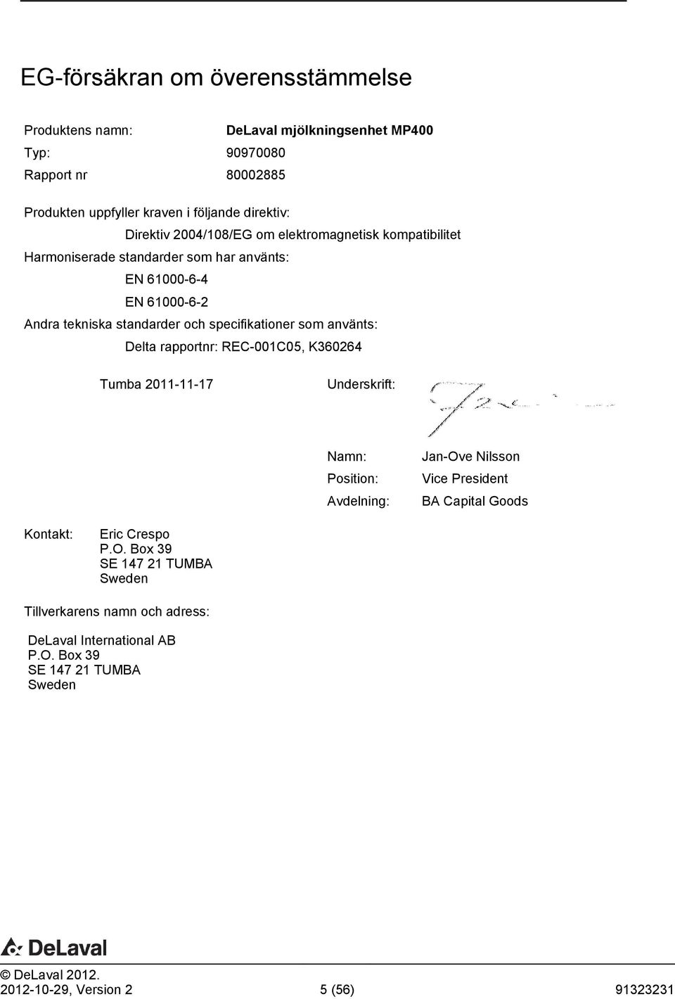 som nvänts: Delt rpportnr: REC-001C05, K360264 Tumb 2011-11-17 Underskrift: Nmn: Position: Avdelning: Jn-Ove Nilsson Vice President BA Cpitl Goods Kontkt: