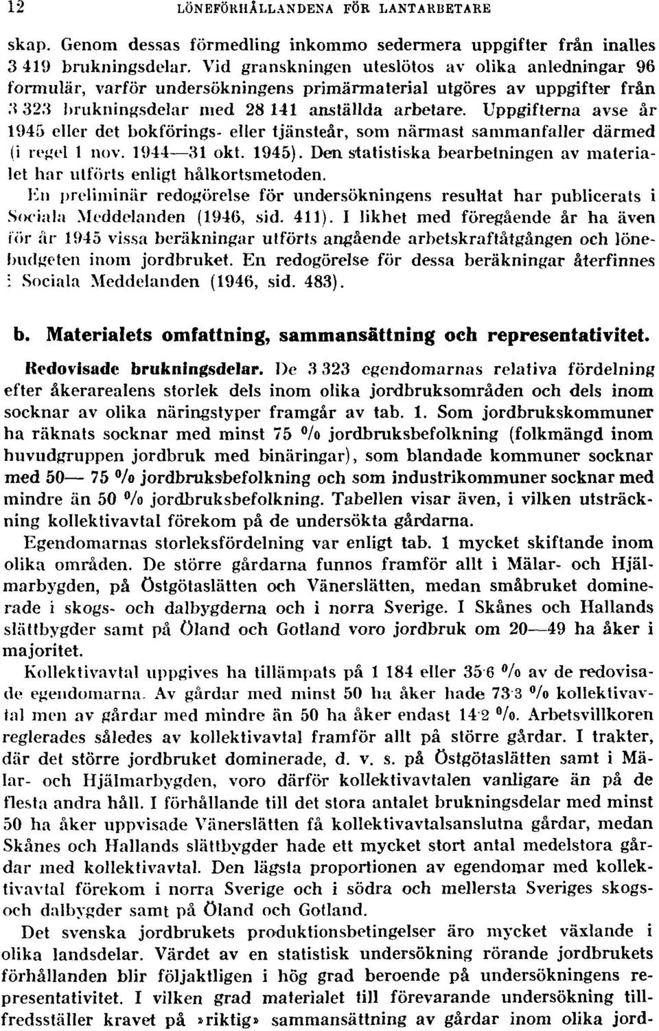 Uppgifterna avse år 1945 eller det bokförings- eller tjänsteår, som närmast sammanfaller därmed (i regel 1 nov. 1944 31 okt. 1945).