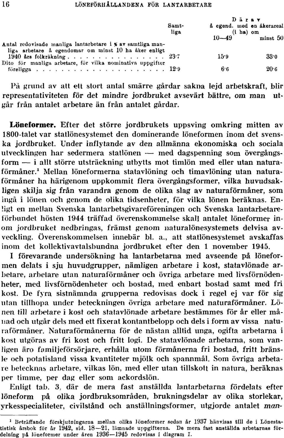 Under inflytande av den allmänna ekonomiska och sociala utvecklingen har sedermera statlönen med dagspenning som övergångsform i allt större utsträckning utbytts mot timlön med eller utan