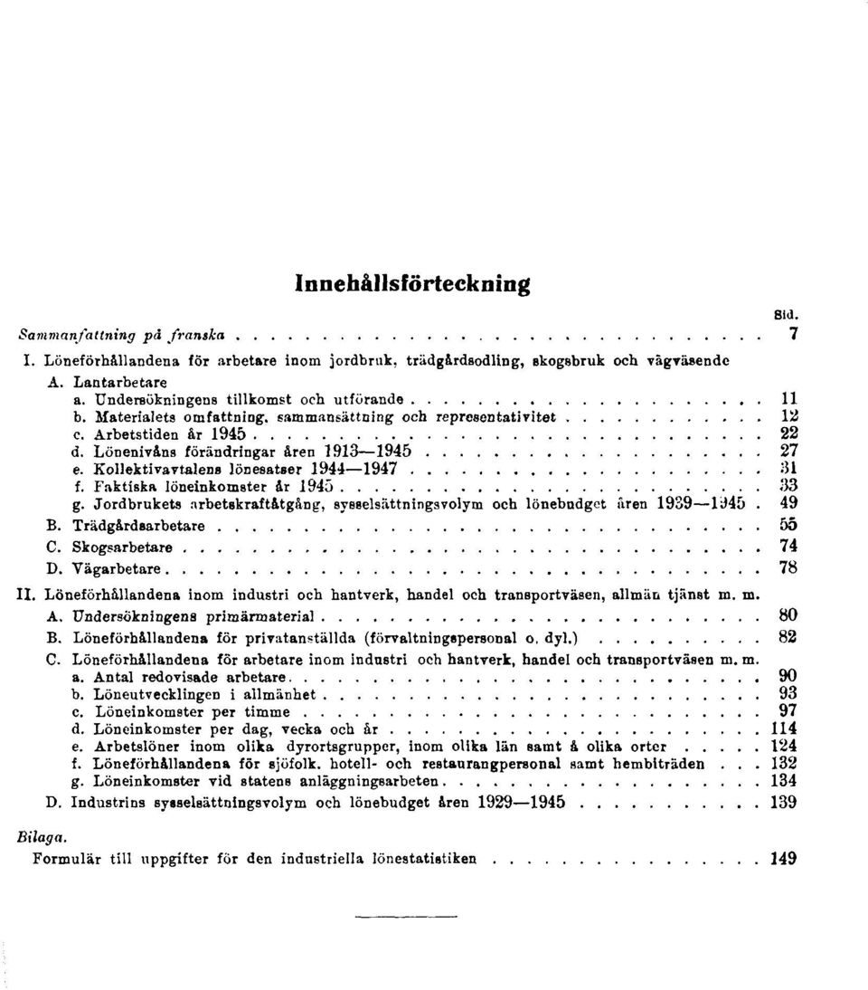 Kollektivavtalens lönesatser 1944 1947 31 f. Faktiska löneinkomster år 1945 33 g. Jordbrukets arbetskraftåtgång, sysselsättningsvolym och lönebudget åren 1939 1945 49 B. Trädgårdsarbetare 55 C.