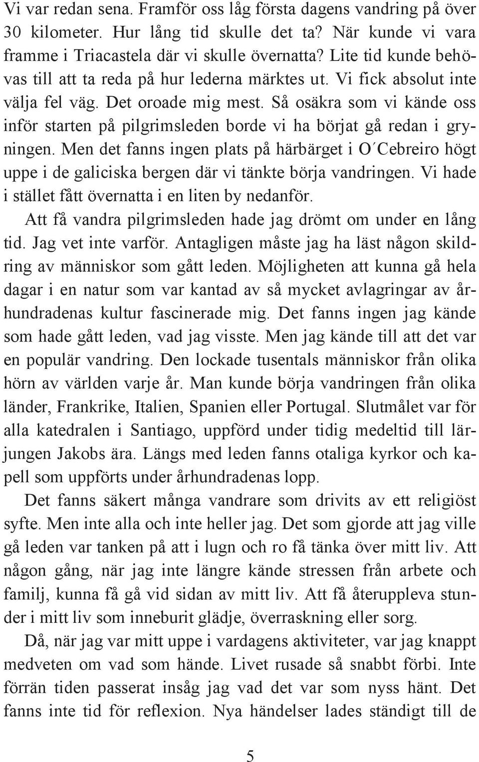 Så osäkra som vi kände oss inför starten på pilgrimsleden borde vi ha börjat gå redan i gryningen.