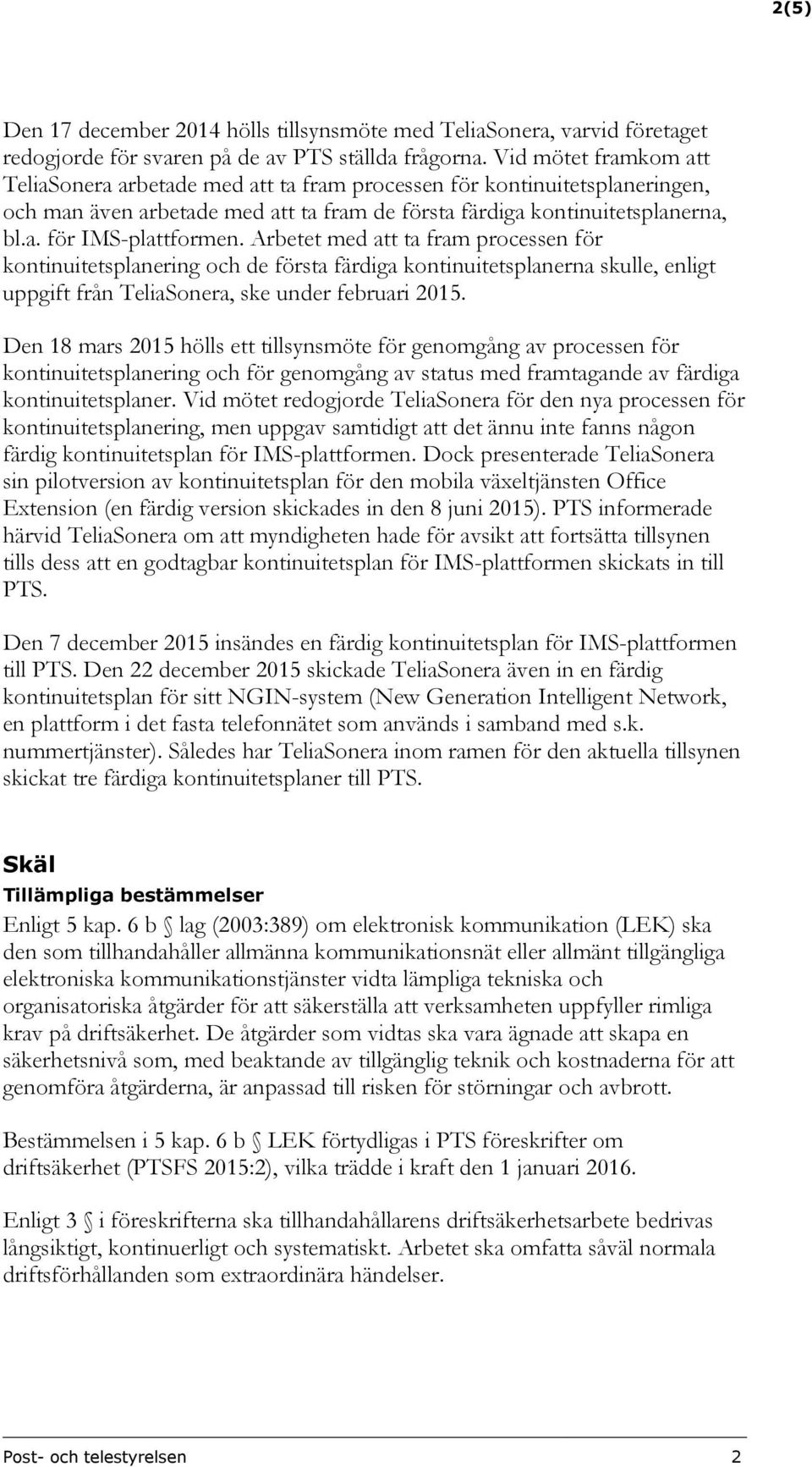 Arbetet med att ta fram processen för kontinuitetsplanering och de första färdiga kontinuitetsplanerna skulle, enligt uppgift från TeliaSonera, ske under februari 2015.