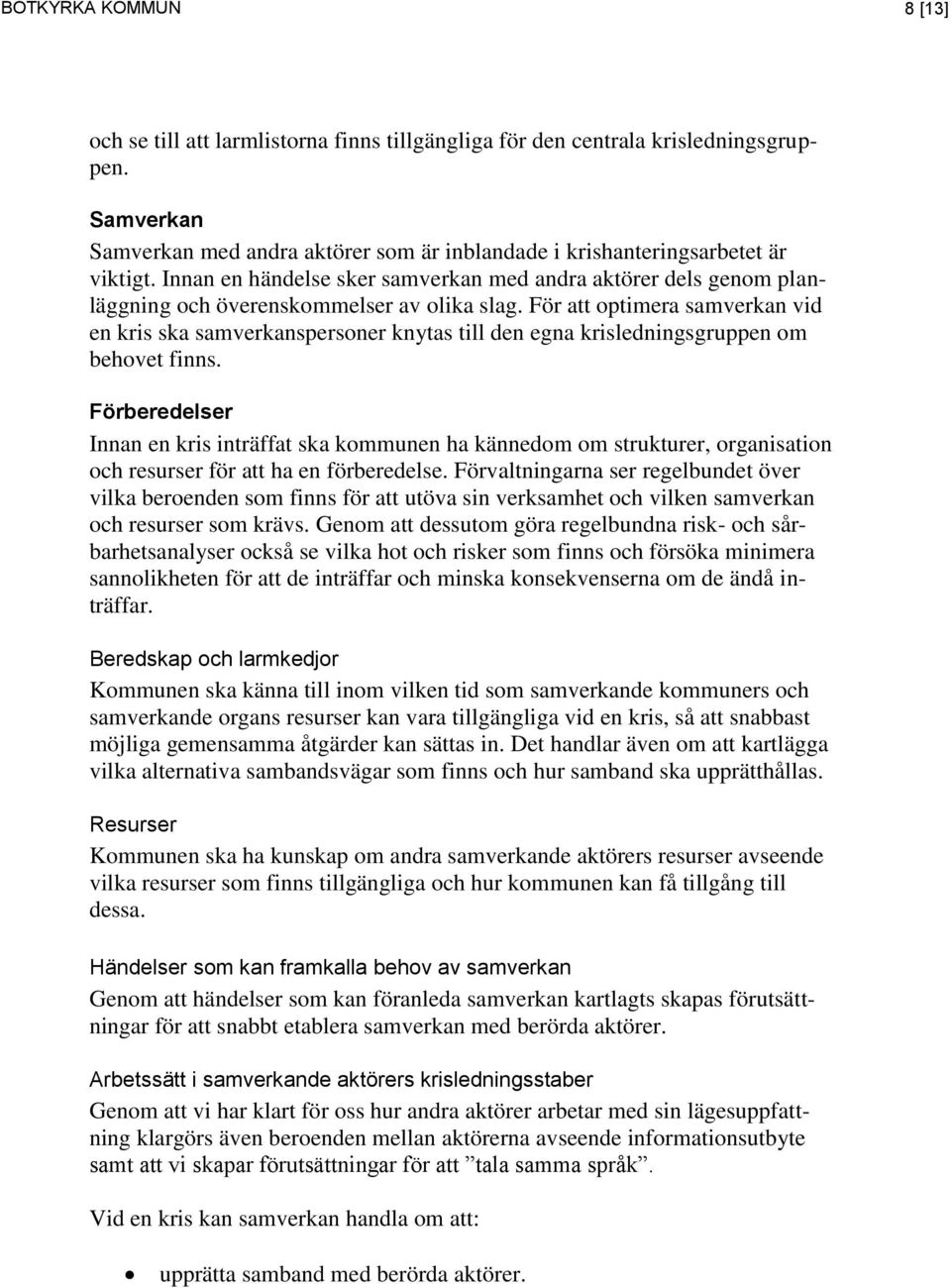 För att optimera samverkan vid en kris ska samverkanspersoner knytas till den egna krisledningsgruppen om behovet finns.