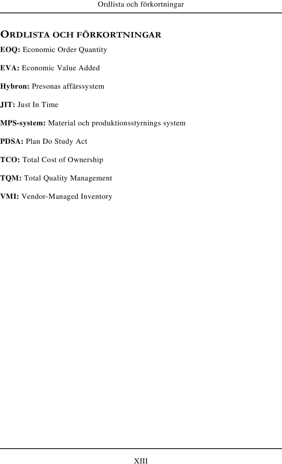Time MPS-system: Material och produktionsstyrnings system PDSA: Plan Do Study Act