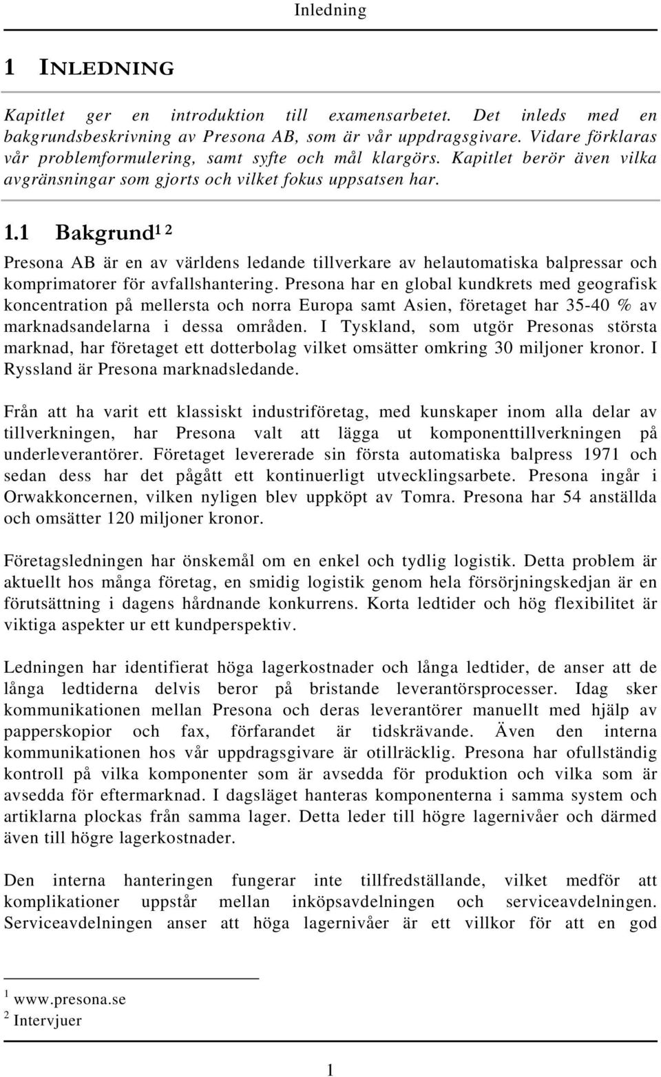 1 Bakgrund 1 2 Presona AB är en av världens ledande tillverkare av helautomatiska balpressar och komprimatorer för avfallshantering.
