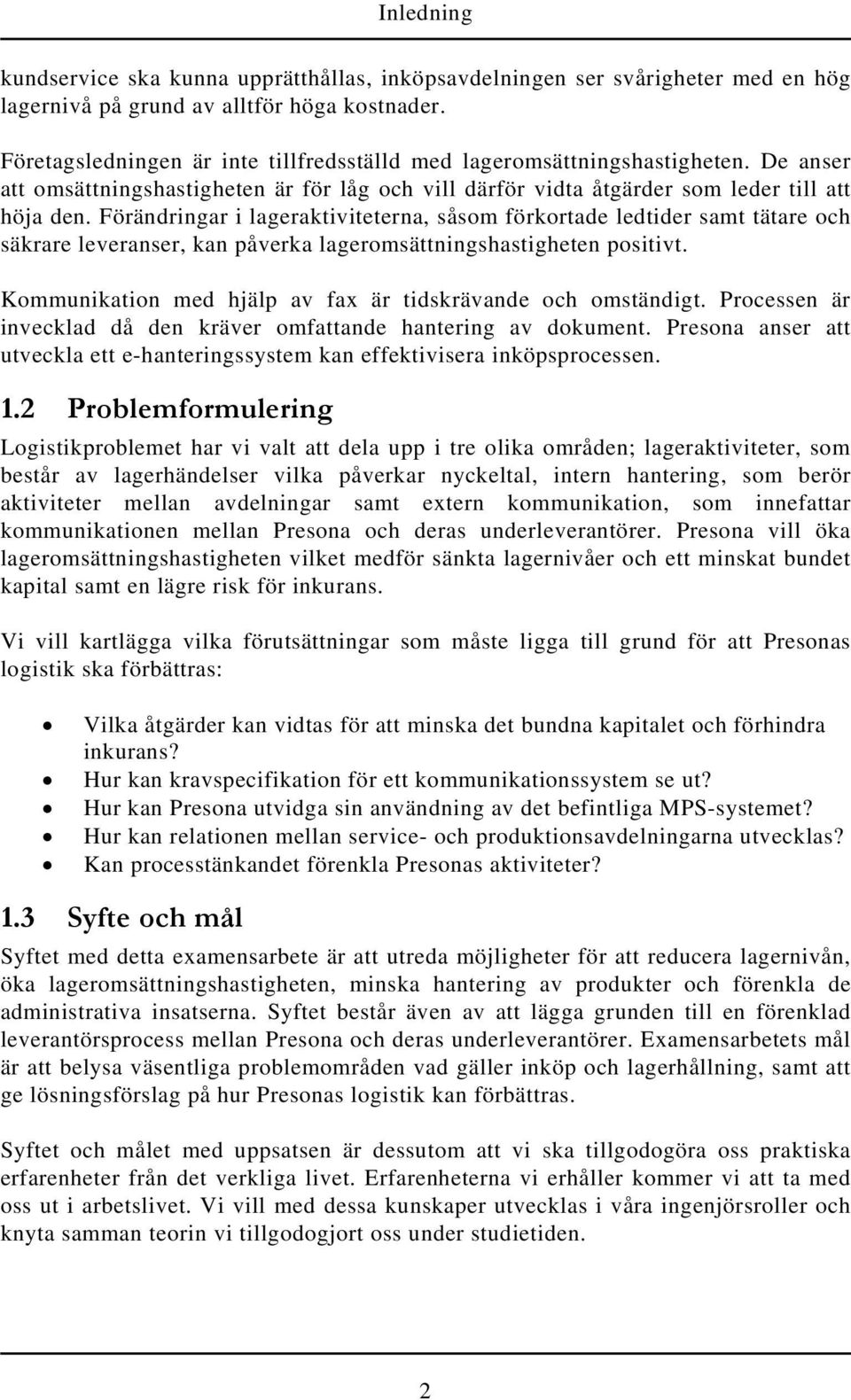 Förändringar i lageraktiviteterna, såsom förkortade ledtider samt tätare och säkrare leveranser, kan påverka lageromsättningshastigheten positivt.