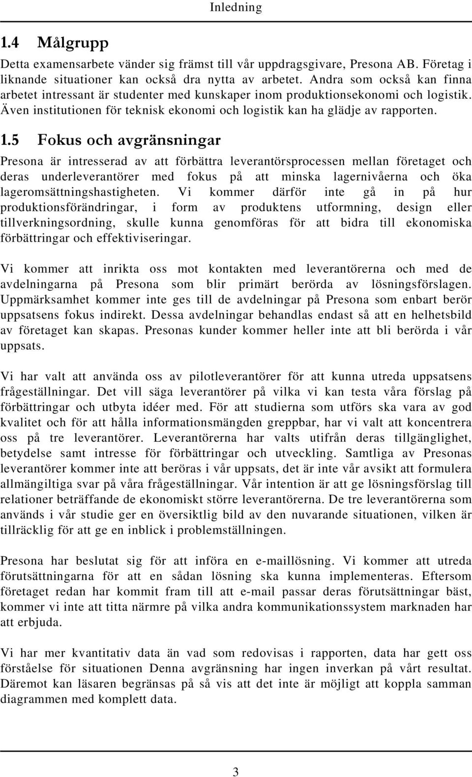 5 Fokus och avgränsningar Presona är intresserad av att förbättra leverantörsprocessen mellan företaget och deras underleverantörer med fokus på att minska lagernivåerna och öka