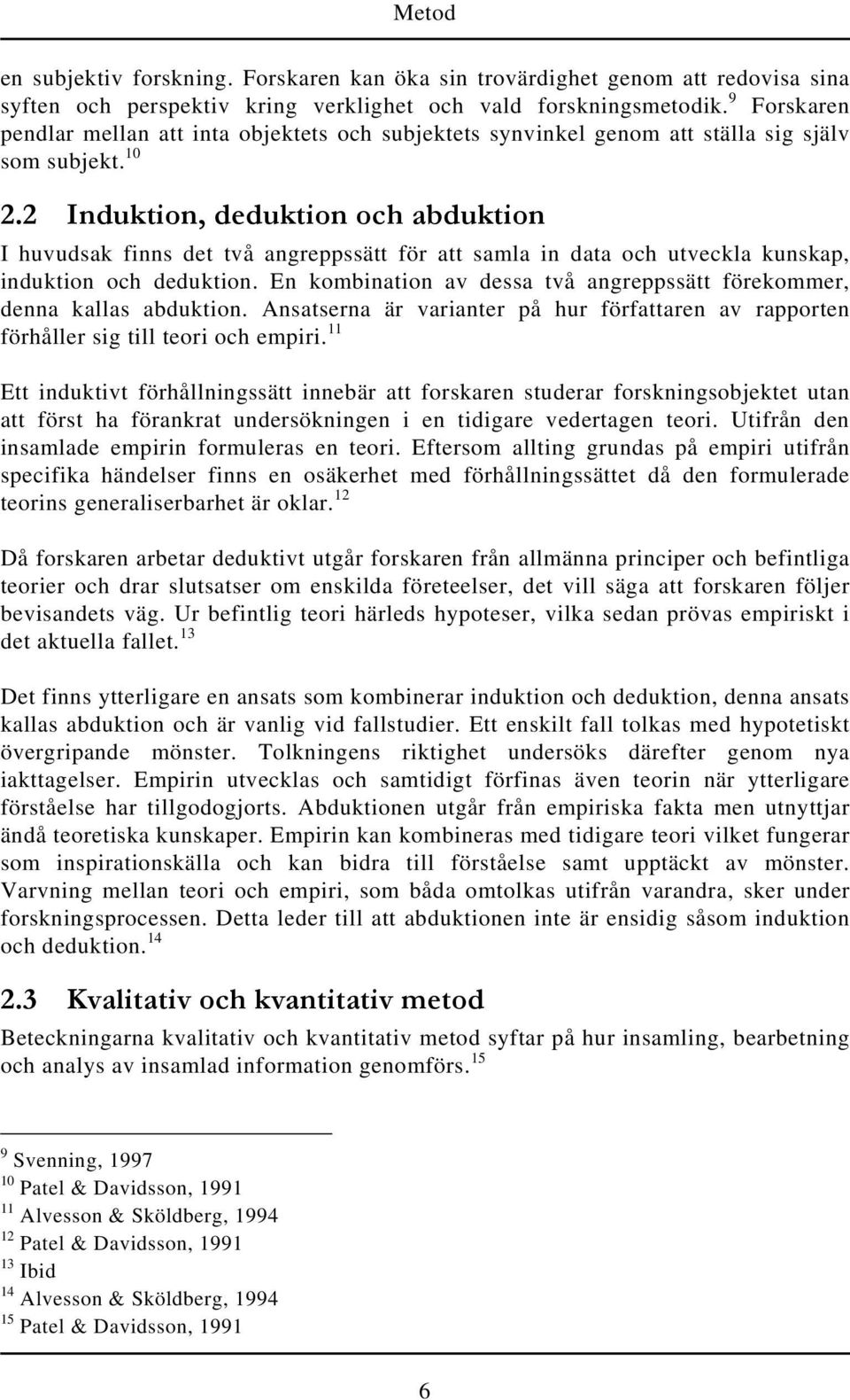 2 Induktion, deduktion och abduktion I huvudsak finns det två angreppssätt för att samla in data och utveckla kunskap, induktion och deduktion.