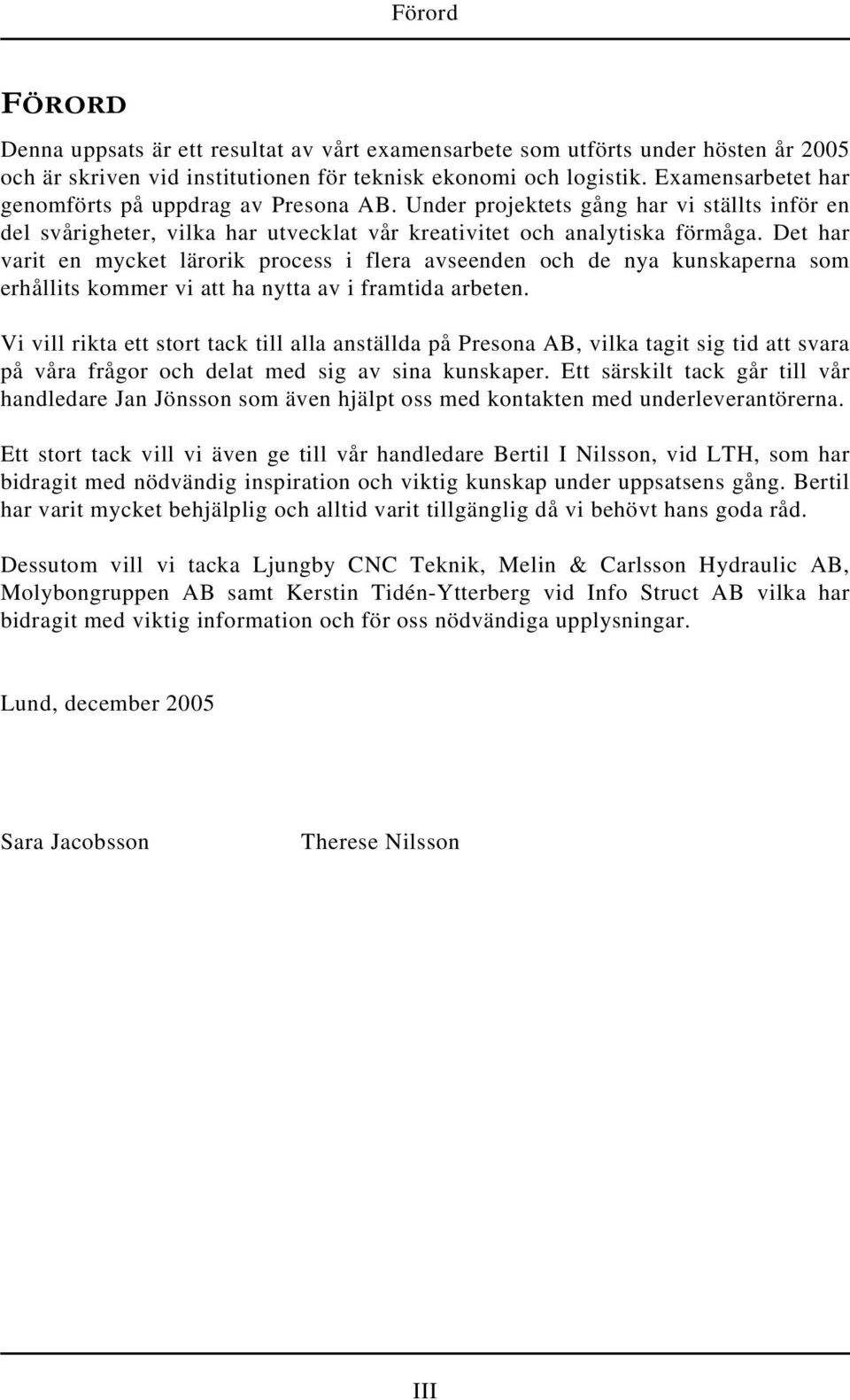 Det har varit en mycket lärorik process i flera avseenden och de nya kunskaperna som erhållits kommer vi att ha nytta av i framtida arbeten.