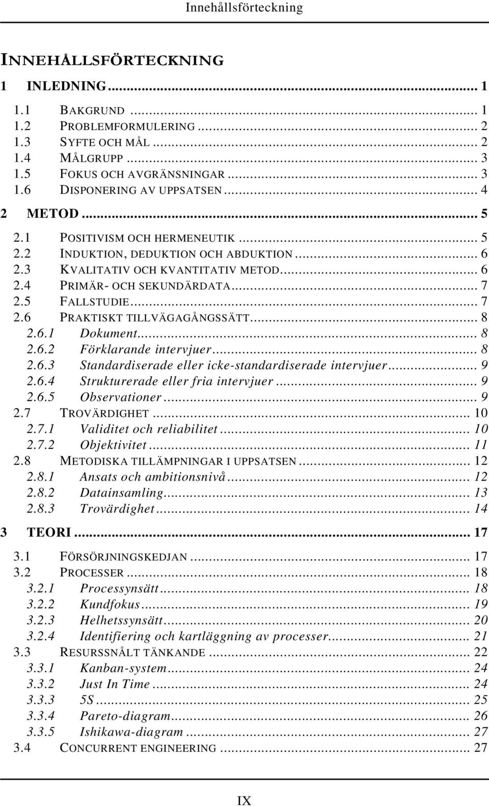 5 FALLSTUDIE... 7 2.6 PRAKTISKT TILLVÄGAGÅNGSSÄTT... 8 2.6.1 Dokument... 8 2.6.2 Förklarande intervjuer... 8 2.6.3 Standardiserade eller icke-standardiserade intervjuer... 9 2.6.4 Strukturerade eller fria intervjuer.